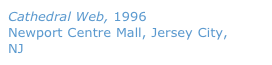 Cathedral Web, 1996
Newport Centre Mall, Jersey City, NJ
ProArts Hanging Sculpture Garden
Robert Costa, Curator